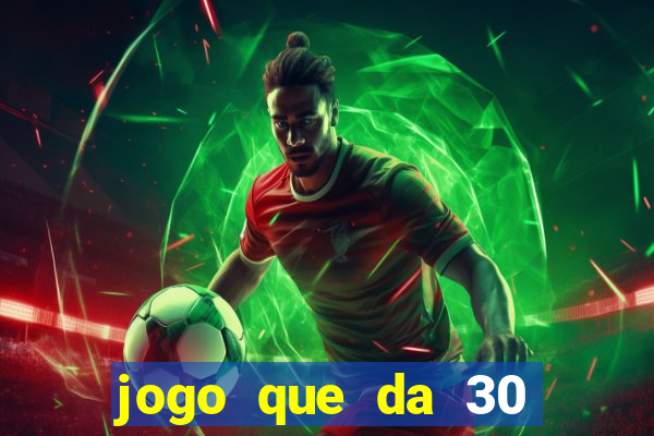 jogo que da 30 reais de bonus